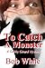 To Catch a Monster