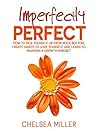 Imperfectly Perfect: How to get up from rock bottom, create habits to love yourself, and learn to maintain a growth mindset
