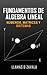 Fundamentos de álgebra lineal: Números, Matrices y Sistemas (Spanish Edition)