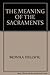 The Meaning of the Sacraments by Monika K. Hellwig