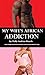 My Wife's African Addiction by Polly Andrea Busch