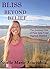 Bliss Beyond Belief: The Journey Out of Pain Into Your Highest Destiny