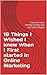 19 Things I Wished I knew When I First started in Online Marketing: How to make money quickly and quit your dayjob