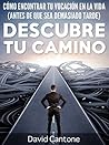 Descubre Tu Camino: Cómo Encontrar Tu Vocación en la Vida (Antes de que Sea Demasiado Tarde) (Spanish Edition)
