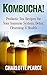 Kombucha! Probiotic Tea Recipes for Your Immune System, Detox, Cleaning & Health