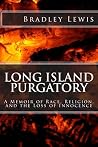 Long Island Purgatory: A Memoir of Race, Religion, and the Loss of Innocence Long Island Purgatory: A Memoir of Race, Religion, and the Loss of Innocence