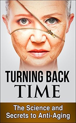 Turning Back Time: The Science and Secrets to Anti Aging (Age Reverse)