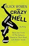 Black Women are Crazy as Hell: These Are Some Of The Subjects Shared In These Real Life Stories Inside