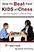 How to Beat Your Kids at Chess by David MacEnulty