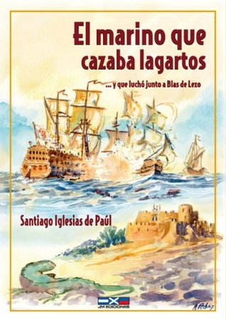 Portada de El marino que cazaba lagartos... y que luchó junto a Blas de Lezo, de Santiago Iglesias De Paul