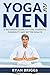 Yoga for Men: A Beginners Guide to Core Strength, Flexibility and Better Health (Yoga, Yoga for Men, Core strength training, Yoga for beginners)