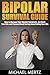 Bipolar Survival Guide: How to Manage your Bipolar Symptoms, Get Back your Life and Prevent Mood Swings from Ruling our Life (bipolar, bipolar survival, bipolar treatment, bipolar guide)