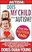 Autism: Does My Child Have Autism - An Amazing Guide For Parents Of Children With Autism Spectrum Disorder from 20,000 Success Stories: Autism FAQs for Diagnosis, Treatment and Success