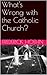 What's Wrong with the Catholic Church?: churches