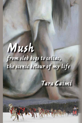 Mush: from sled dogs to celiac, the scenic detour of my life