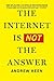 The Internet Is Not the Answer