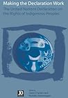 Making the Declaration Work: The United Nations Declaration on the Rights of Indigenous Peoples (International Work Group for Indigenous Affairs (IWGIA)) Making the Declaration Work: The United Nations Declaration on the Rights of Indigenous Peoples (International Work Group for Indigenous Affairs (IWGIA))