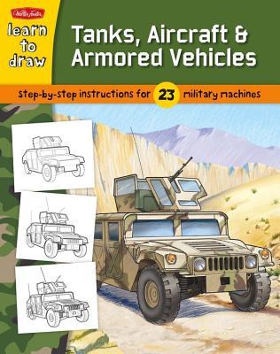 Tanks, Aircraft & Armored Vehicles: Learn to Draw 23 Favorite Subjects, Step by Easy Step, Shape by Simple Shape!