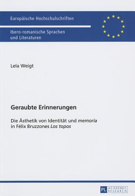 Geraubte Erinnerungen: Die Ästhetik von Identität und «memoria» in Félix Bruzzones «Los topos» (Europäische Hochschulschriften / European University ... Universitaires Européennes) (German Edition)