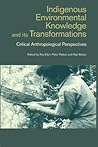 Indigenous Environmental Knowledge and Its Transformations: Critical Anthropological Perspectives