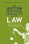The Autism Spectrum, Sexuality and the Law by Tony Attwood