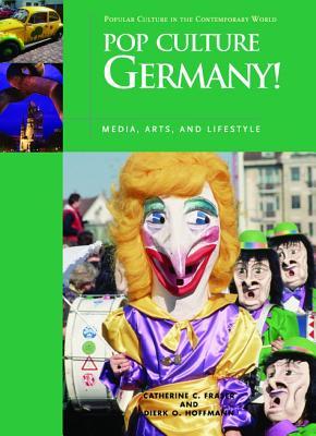 Pop Culture Germany!: Media, Arts, and Lifestyle (Popular Culture in the Contemporary World)