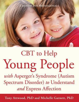 CBT to Help Young People With Asperger's Syndrome (Autism Spectrum Disorder) to Understand and Express Affection: A Manual for Professionals