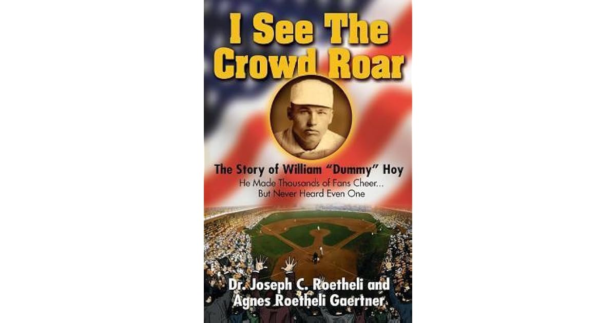 I See the Crowd Roar The Inspiring Story of William “Dummy” Hoy by