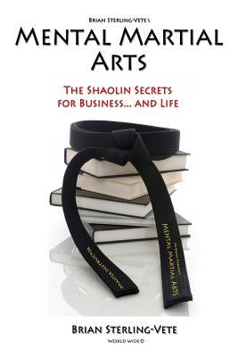 Mental Martial Arts: The Shaolin Secrets for Business and Life