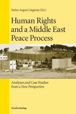 Human Rights and a Middle East Peace Process: Analyses and Case Studies from a New Perspective (Studien Verlag)
