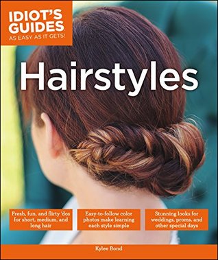 Hairstyles: Stunning Styles for Weddings, Proms, and Other Special Occasions (Idiot's Guides)