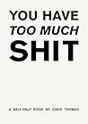 You Have Too Much Shit You Have Too Much Shit