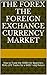 The Foreign Exchange Currency Market: How to Trade the FOREX for Beginners: REAL-LIFE Trades for a $400 1-day Return