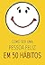 Como ser uma pessoa feliz em 50 hábitos (Portuguese Edition)