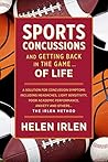 Sports Concussions and Getting Back in the Game… of Life: A solution for concussion symptoms including headaches, light sensitivity, poor academic performance, anxiety and others... The Irlen Method