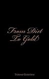 From Dirt To Gold...