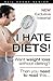 I Hate Diets: Unhappy with your weight? Unhappy with dieting? Want successful weight loss? Then you'll want to read this