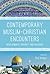 Contemporary Muslim-Christian Encounters: Developments, Diversity and Dialogues