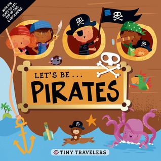 Tiny Travelers: Let's Be... Pirates: With a Pop-Up Pirate Ship (Board Book)