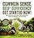 Common Sense Self-Sufficiency: Get Started Now!: Grow Your Own Food and Medicine - Develop Independence - Prepare for Emergencies - Gain Peace of Mind