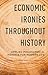 Economic Ironies Throughout History by Michael Szenberg
