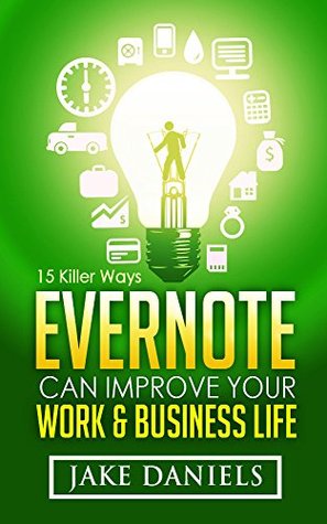 Evernote: 15 Killer Ways Evernote Can Improve Your Work & Business Life (Kindle Edition)