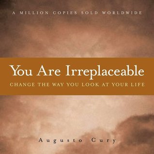 You Are Irreplaceable Change The Way You Look At Your Life By Augusto Cury 5 Star Ratings