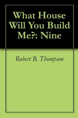 What House Will You Build Me?: Nine