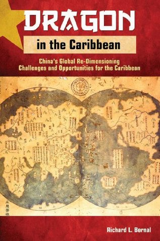 Dragon in the Caribbean: China's Global Re-Dimensioning - Challenges and Opportunities for the Caribbean (Revised Edition)