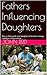 Fathers Influencing Daughters: How to Help Guide Your Daughter to Become a Strong, Confident Young Woman