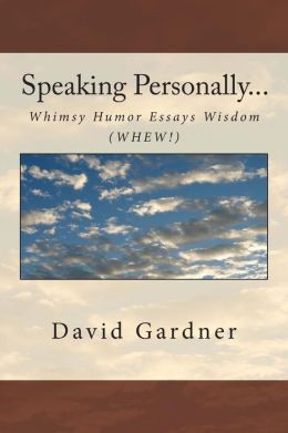 Speaking Personally...: Whimsy, Humor, Essays, Wisdom (WHEW)