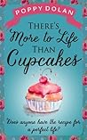 There's More to Life Than Cupcakes by Poppy Dolan