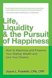 Life, Liquidity & the Pursuit of Happiness: How to Maximize and Preserve Your Startup Wealth and Live Your Dreams