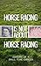 HORSE RACING IS NOT ABOUT H...